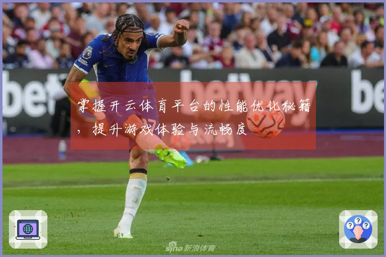 掌握开云体育平台的性能优化秘籍，提升游戏体验与流畅度