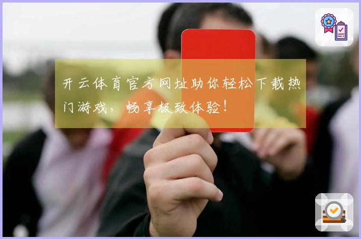 开云体育官方网址助你轻松下载热门游戏，畅享极致体验！